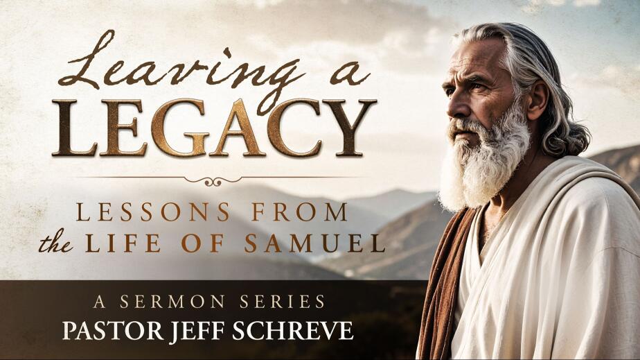 Leaving a Legacy: Lessons From the Life of Samuel