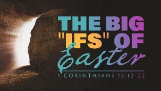 The Big IFs of Easter