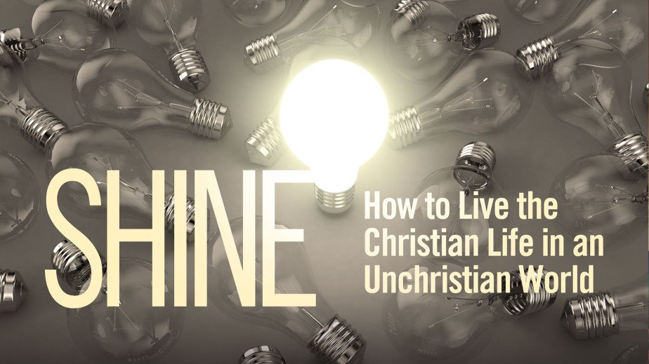 Shine: How to Live a Christian Life in an Unchristian World
